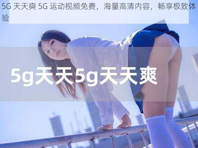 5G 天天奭 5G 运动视频免费,海量高清内容,畅享极致体验