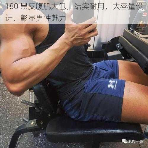 180 黑皮腹肌大包,结实耐用,大容量设计,彰显男性魅力