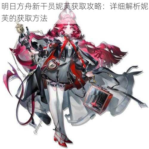 明日方舟新干员妮芙获取攻略:详细解析妮芙的获取方法