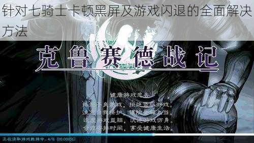 针对七骑士卡顿黑屏及游戏闪退的全面解决方法