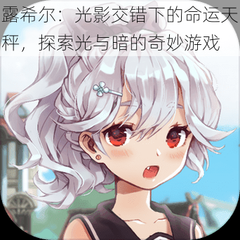 露希尔:光影交错下的命运天秤,探索光与暗的奇妙游戏