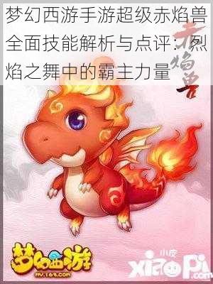 梦幻西游手游超级赤焰兽全面技能解析与点评:烈焰之舞中的霸主力量