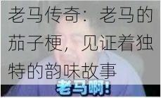 老马传奇:老马的茄子梗,见证着独特的韵味故事
