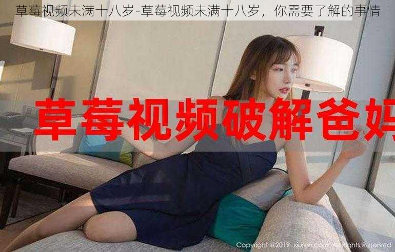 草莓视频未满十八岁-草莓视频未满十八岁,你需要了解的事情