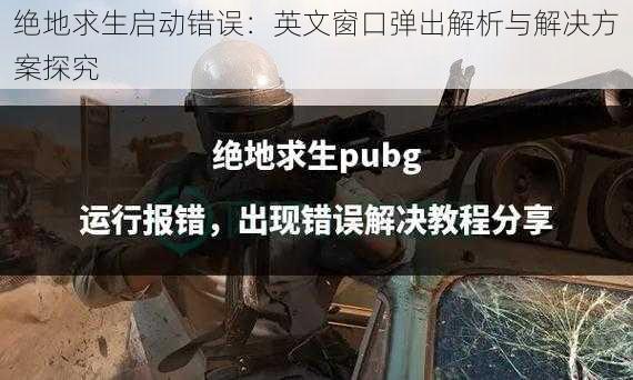 绝地求生启动错误:英文窗口弹出解析与解决方案探究