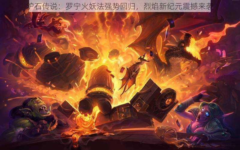 炉石传说:罗宁火妖法强势回归,烈焰新纪元震撼来袭