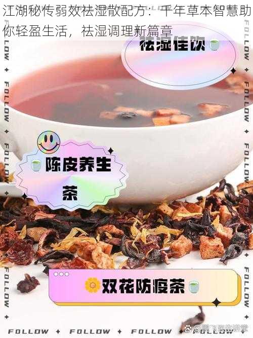 江湖秘传弱效祛湿散配方:千年草本智慧助你轻盈生活,祛湿调理新篇章