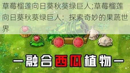 草莓榴莲向日葵秋葵绿巨人;草莓榴莲向日葵秋葵绿巨人:探索奇妙的果蔬世界