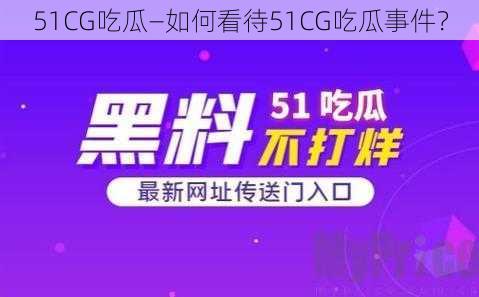 51CG吃瓜—如何看待51CG吃瓜事件?