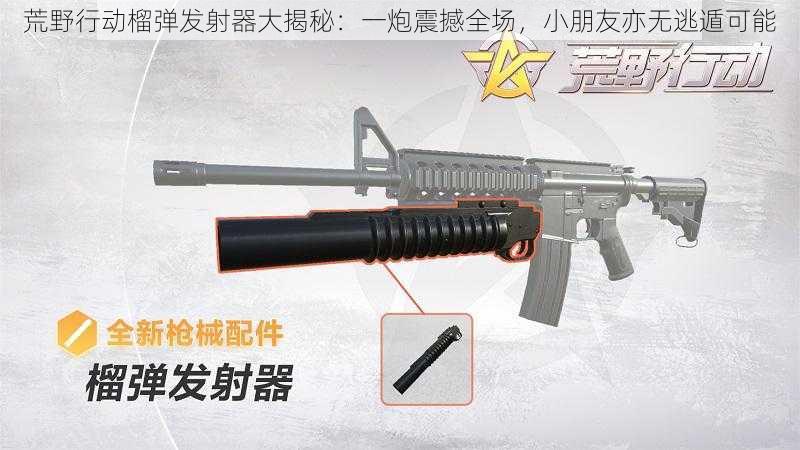 荒野行动榴弹发射器大揭秘:一炮震撼全场,小朋友亦无逃遁可能