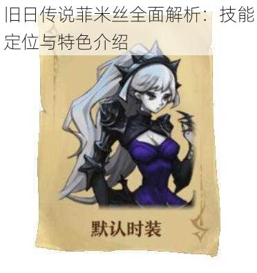 旧日传说菲米丝全面解析:技能定位与特色介绍