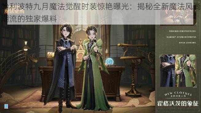 哈利波特九月魔法觉醒时装惊艳曝光:揭秘全新魔法风尚潮流的独家爆料
