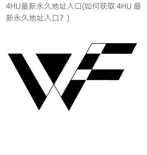 4HU最新永久地址入口(如何获取 4HU 最新永久地址入口?)