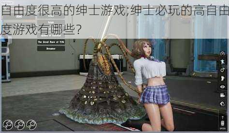 自由度很高的绅士游戏;绅士必玩的高自由度游戏有哪些?