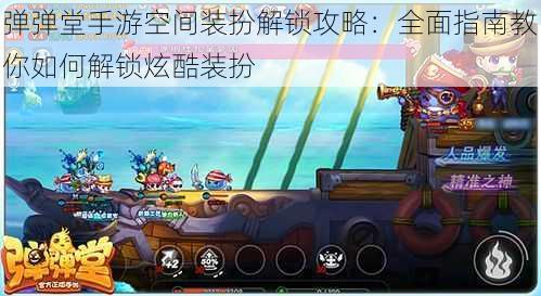 弹弹堂手游空间装扮解锁攻略:全面指南教你如何解锁炫酷装扮