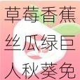 草莓香蕉丝瓜绿巨人秋葵免费版破解下载-草莓香蕉丝瓜绿巨人秋葵免费版破解下载:畅享无限制的精彩
