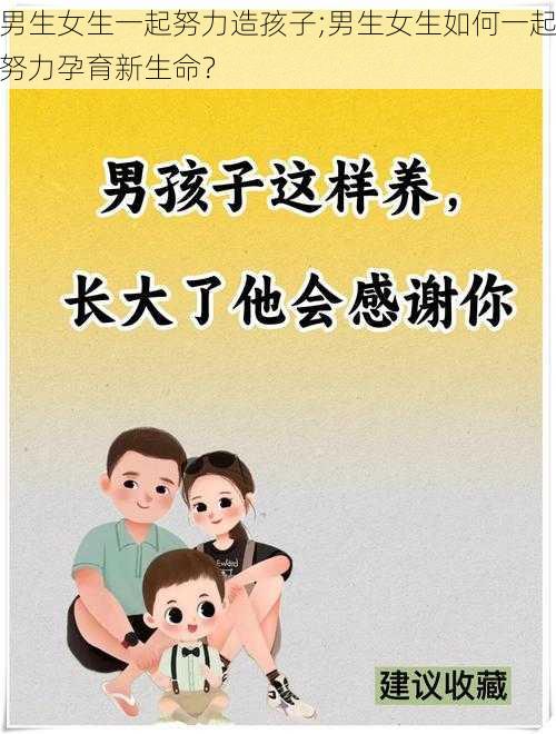 男生女生一起努力造孩子;男生女生如何一起努力孕育新生命?