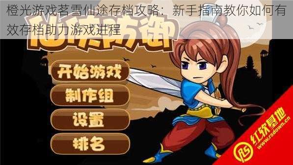 橙光游戏茗雪仙途存档攻略:新手指南教你如何有效存档助力游戏进程