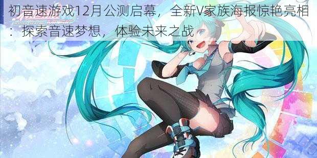 初音速游戏12月公测启幕,全新V家族海报惊艳亮相:探索音速梦想,体验未来之战