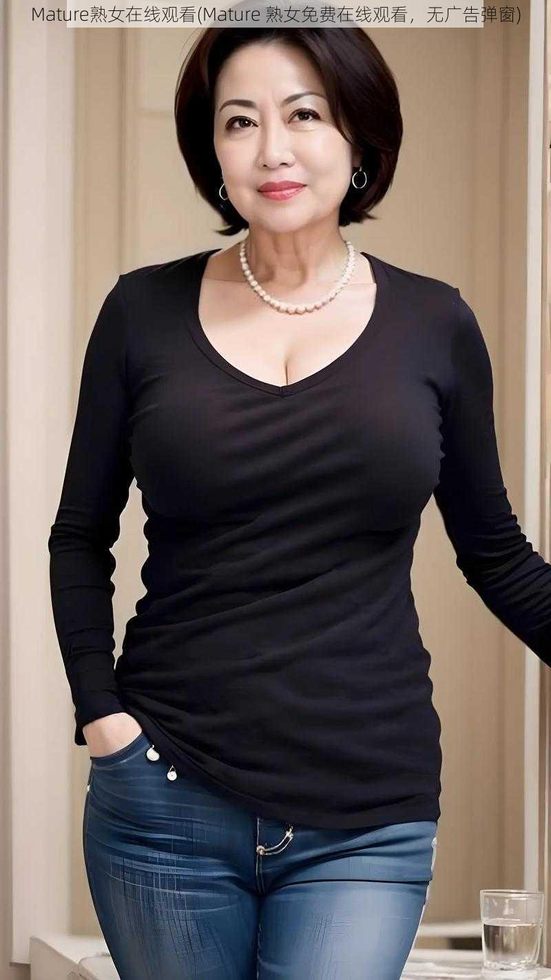 Mature熟女在线观看(Mature 熟女免费在线观看,无广告弹窗)