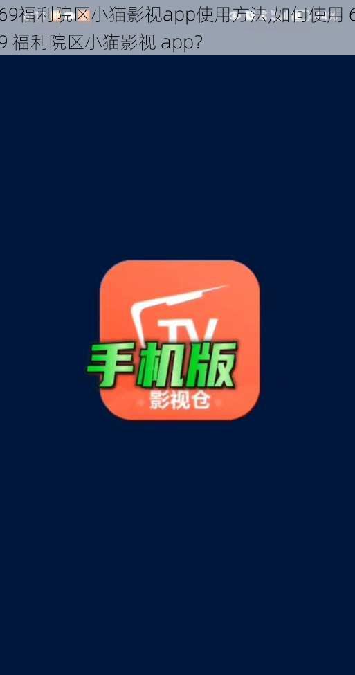 69福利院区小猫影视app使用方法,如何使用 69 福利院区小猫影视 app?