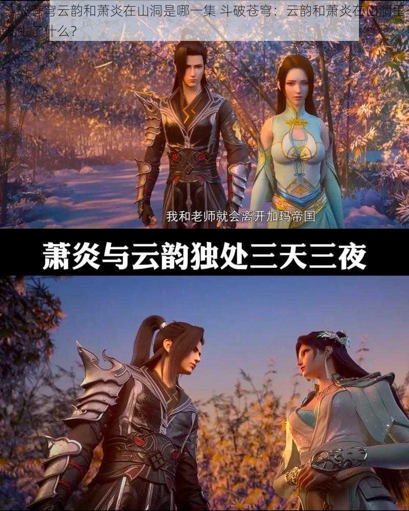 斗破苍穹云韵和萧炎在山洞是哪一集 斗破苍穹:云韵和萧炎在山洞里发生了什么?