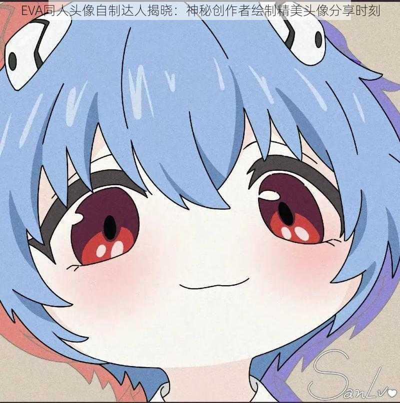 EVA同人头像自制达人揭晓:神秘创作者绘制精美头像分享时刻