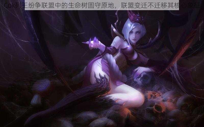 Cok列王纷争联盟中的生命树固守原地,联盟变迁不迁移其核心象征