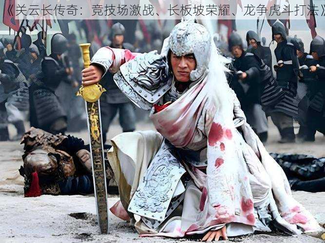 《关云长传奇:竞技场激战、长板坡荣耀、龙争虎斗打法》