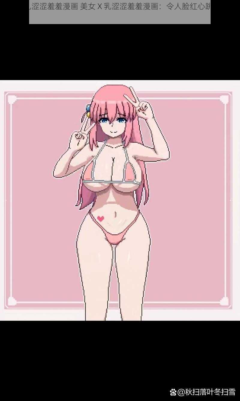 美女X乳涩涩羞羞漫画 美女 X 乳涩涩羞羞漫画:令人脸红心跳的私密画面