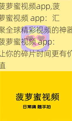 菠萝蜜视频app,菠萝蜜视频 app:汇聚全球精彩视频的神器菠萝蜜视频 app:让你的碎片时间更有价值