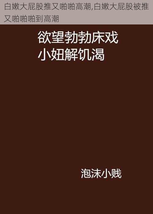 白嫩大屁股推又啪啪高潮,白嫩大屁股被推又啪啪啪到高潮