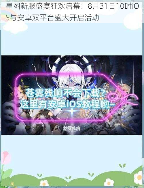 皇图新服盛宴狂欢启幕:8月31日10时iOS与安卓双平台盛大开启活动