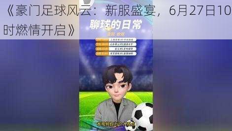 《豪门足球风云:新服盛宴,6月27日10时燃情开启》