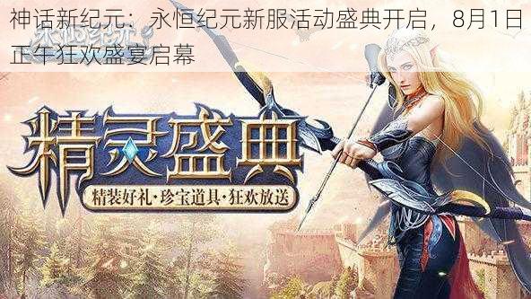 神话新纪元:永恒纪元新服活动盛典开启,8月1日正午狂欢盛宴启幕