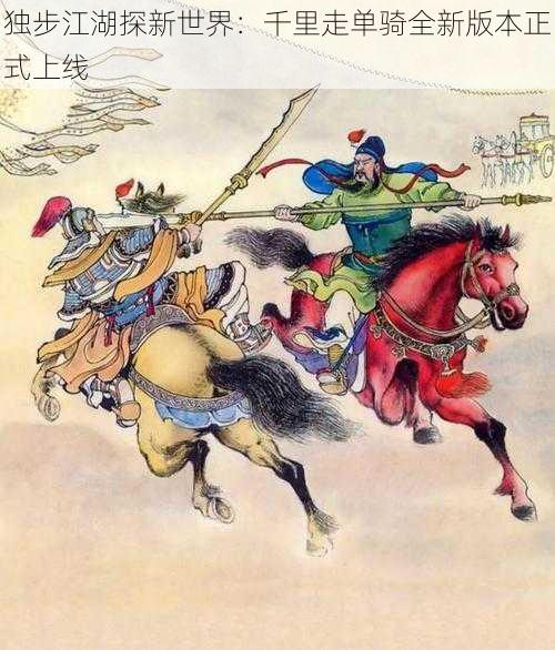独步江湖探新世界:千里走单骑全新版本正式上线