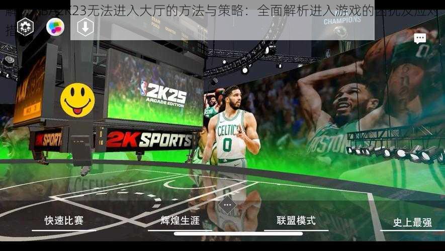 解决NBA2K23无法进入大厅的方法与策略:全面解析进入游戏的困扰及应对措施