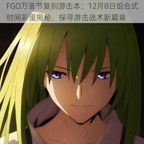 FGO万圣节复刻游击本:12月8日组合式时间彩蛋揭秘,探寻游击战术新篇章