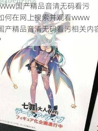 www国产精品音清无码看污 如何在网上搜索并观看www 国产精品音清无码看污相关内容?