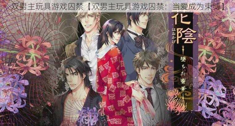 双男主玩具游戏囚禁【双男主玩具游戏囚禁:当爱成为束缚】