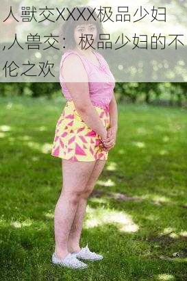 人獸交XXXX极品少妇,人兽交:极品少妇的不伦之欢