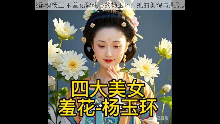 羞花醉魂杨玉环 羞花醉魂下的杨玉环:她的美貌与悲剧人生