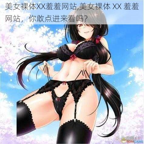 美女裸体XX羞羞网站,美女裸体 XX 羞羞网站,你敢点进来看吗?