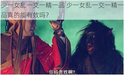 少一女乱一交一精一品 少一女乱一交一精一品真的能有效吗?