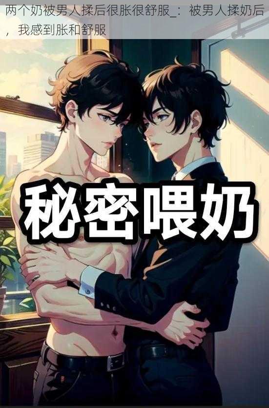 两个奶被男人揉后很胀很舒服_:被男人揉奶后,我感到胀和舒服