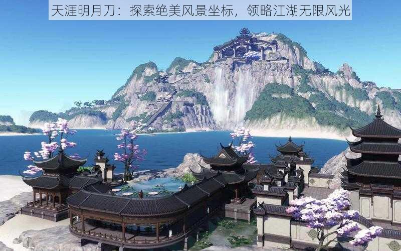 天涯明月刀:探索绝美风景坐标,领略江湖无限风光