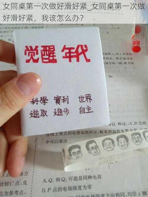 女同桌第一次做好滑好紧_女同桌第一次做好滑好紧,我该怎么办?