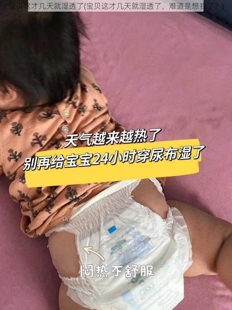 宝贝这才几天就湿透了(宝贝这才几天就湿透了,难道是想我了?)