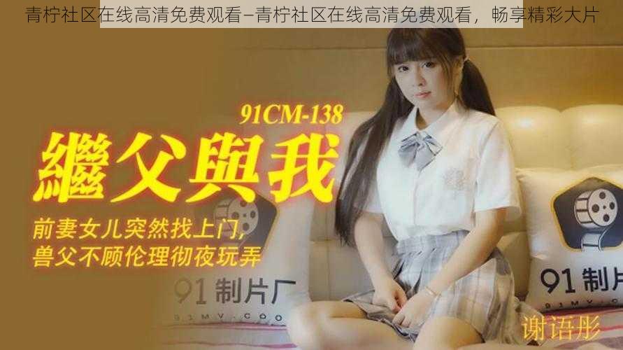 青柠社区在线高清免费观看—青柠社区在线高清免费观看,畅享精彩大片