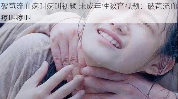 破苞流血疼叫疼叫视频 未成年性教育视频:破苞流血疼叫疼叫